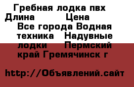 Гребная лодка пвх. › Длина ­ 250 › Цена ­ 9 000 - Все города Водная техника » Надувные лодки   . Пермский край,Гремячинск г.